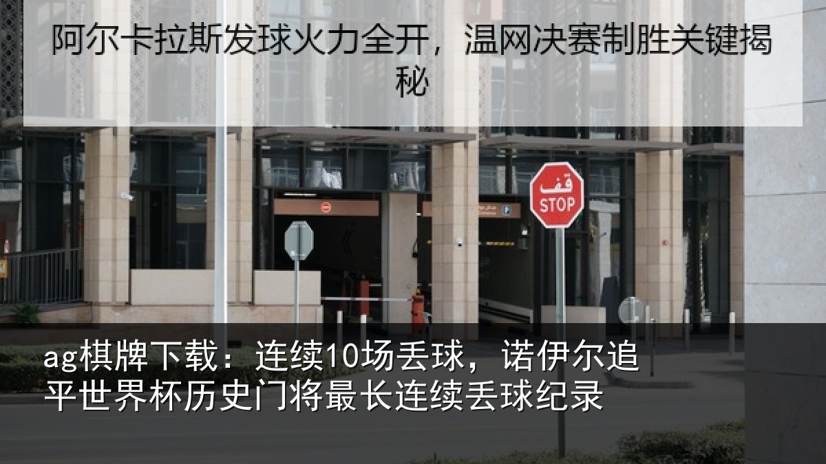 ag棋牌下载:连续10场丢球,诺伊尔追平世界相关情况录